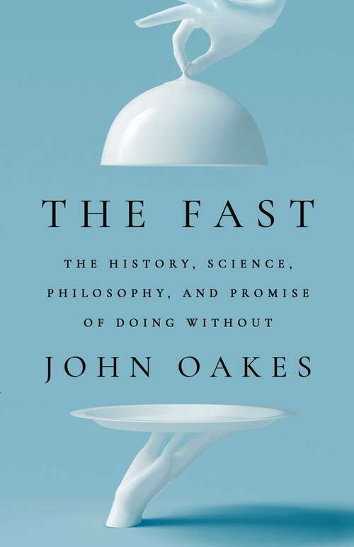 Book cover of The Fast: The History, Science, Philosophy, and Promise of Doing Without