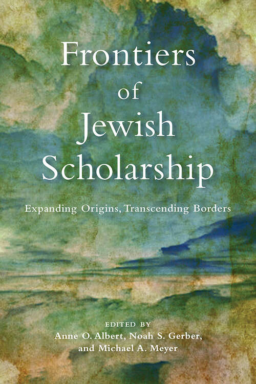 Frontiers of Jewish Scholarship: Expanding Origins, Transcending Borders (Jewish Culture and Contexts)