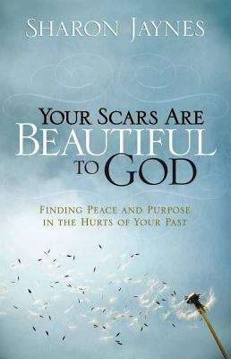 Book cover of Your Scars Are Beautiful to God: Discovering the Purpose in the Pain of Your Past