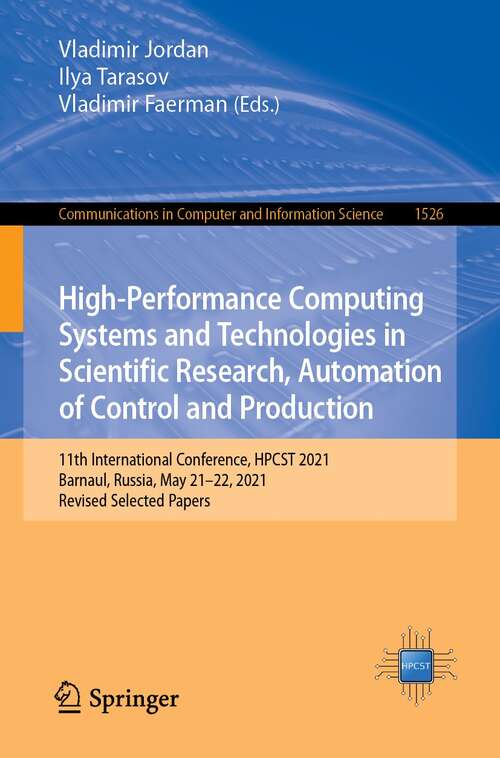 Book cover of High-Performance Computing Systems and Technologies in Scientific Research, Automation of Control and Production: 11th International Conference, HPCST 2021, Barnaul, Russia, May 21–22, 2021, Revised Selected Papers (1st ed. 2022) (Communications in Computer and Information Science #1526)