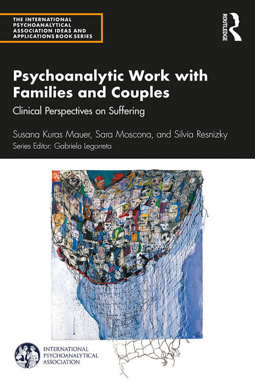Psychoanalytic Work with Families and Couples: Clinical Perspectives on Suffering (The International Psychoanalytical Association Psychoanalytic Ideas and Applications Series)