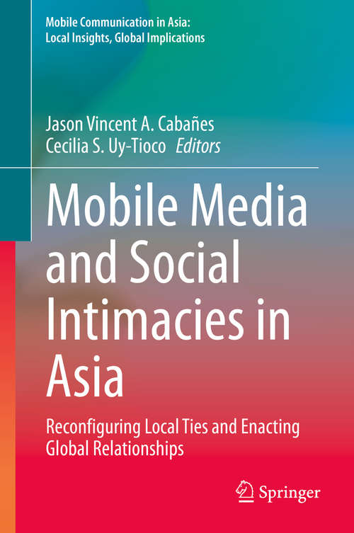 Book cover of Mobile Media and Social Intimacies in Asia: Reconfiguring Local Ties and Enacting Global Relationships (1st ed. 2020) (Mobile Communication in Asia: Local Insights, Global Implications)