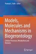 Models, Molecules and Mechanisms in Biogerontology: Cellular Processes, Metabolism and Diseases
