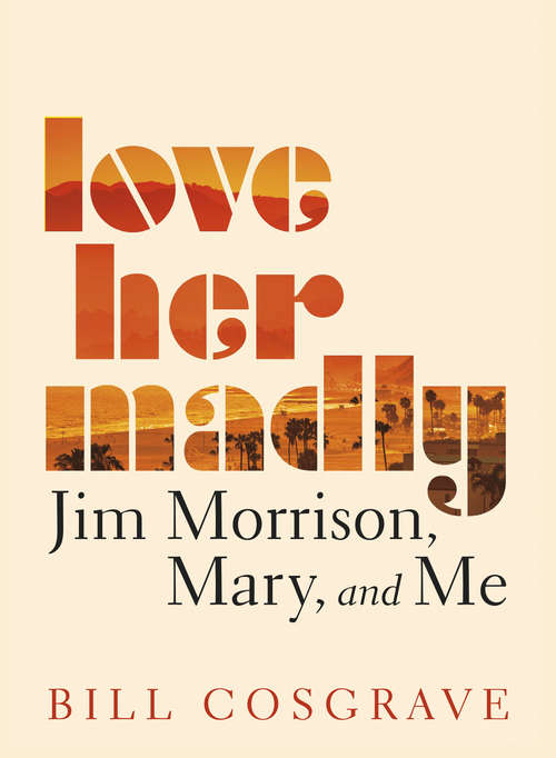 Book cover of Love Her Madly: Jim Morrison, Mary, and Me