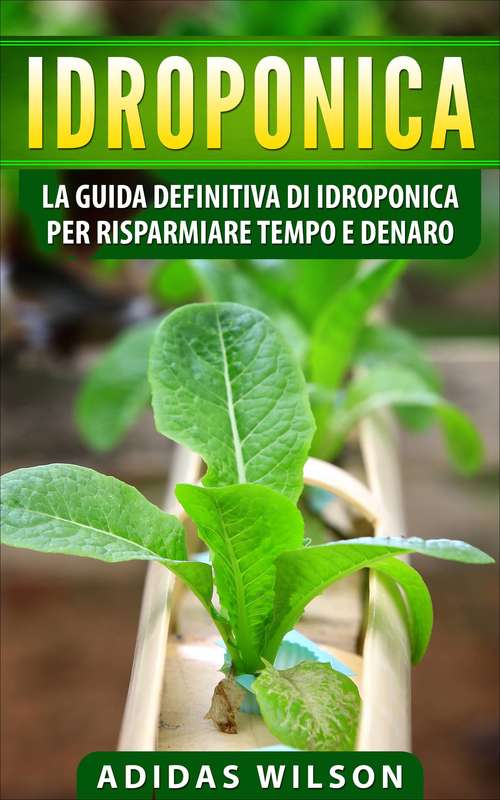 Book cover of Idroponica: la guida definitiva di idroponica per risparmiare tempo e denaro