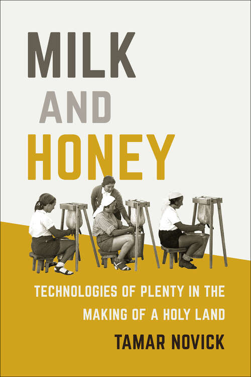 Book cover of Milk and Honey: Technologies of Plenty in the Making of a Holy Land