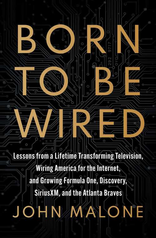 Book cover of Born to Be Wired: Lessons from a Lifetime Transforming Television, Wiring America for the Internet, and Growing Formula One, Discovery, Sirius XM, and the Atlanta Braves