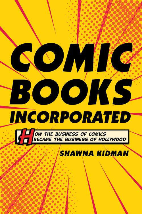 Book cover of Comic Books Incorporated: How the Business of Comics Became the Business of Hollywood