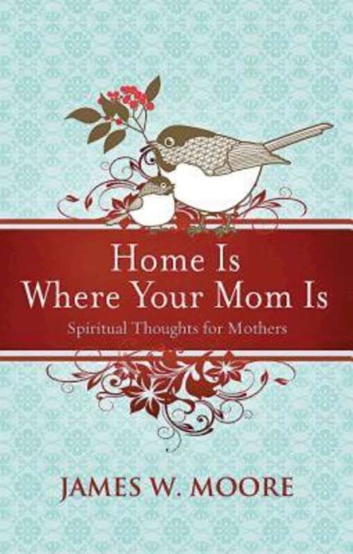 Book cover of Home Is Where Your Mom Is: Spiritual Thoughts For Mothers