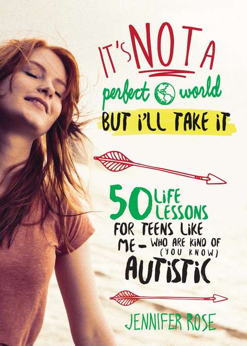 Book cover of It's Not a Perfect World, but I'll Take It: 50 Life Lessons for Teens Like Me Who Are Kind of (You Know) Autistic