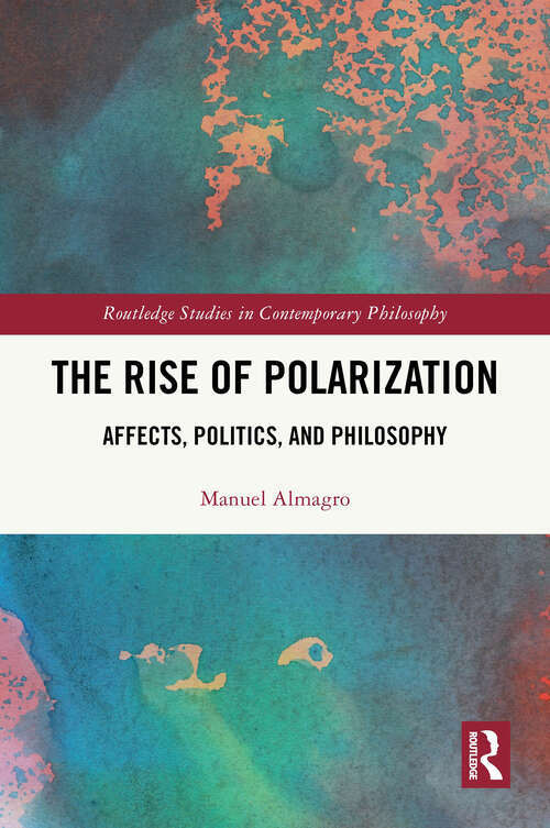 Book cover of The Rise of Polarization: Affects, Politics, and Philosophy (1) (Routledge Studies in Contemporary Philosophy)