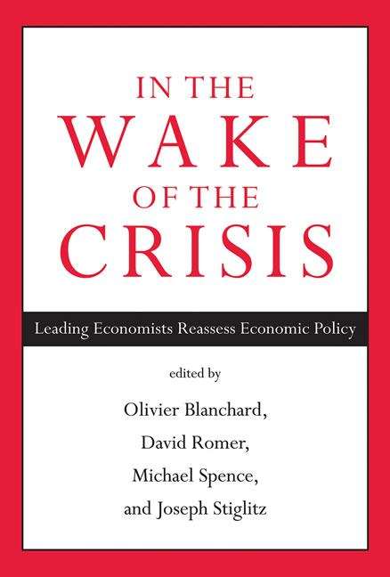 In the Wake of the Crisis: Leading Economists Reassess Economic Policy