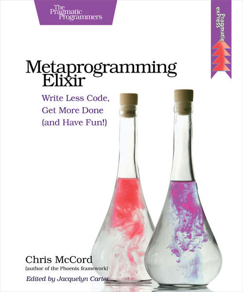Book cover of Metaprogramming Elixir: Write Less Code, Get More Done (and Have Fun!)