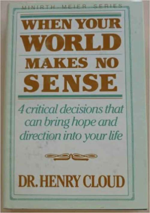 When Your World Makes No Sense: Four Critical Decisions That Can Bring Hope And Direction Into...