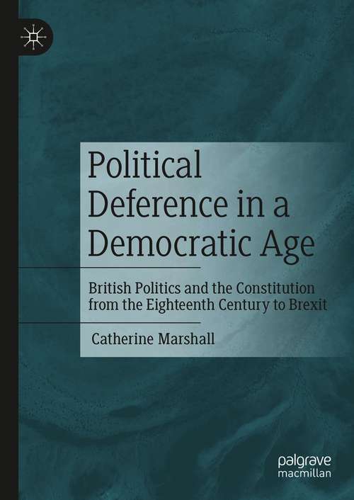 Political Deference in a Democratic Age: British Politics and the Constitution from the Eighteenth Century to Brexit