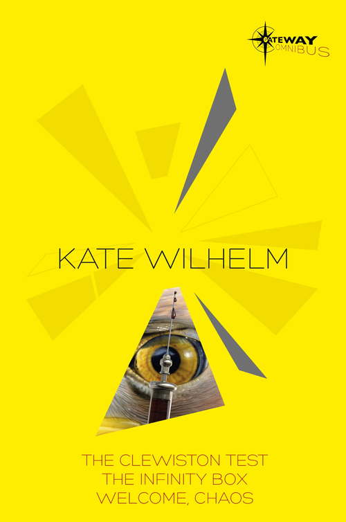 Kate Wilhelm SF Gateway Omnibus: The Clewiston Test, The Infinity Box, Welcome, Chaos