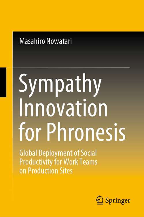 Book cover of Sympathy Innovation for Phronesis: Global Deployment of Social Productivity for Work Teams on Production Sites (1st ed. 2021)