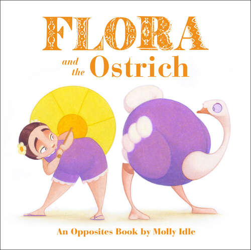Book cover of Flora and the Ostrich: An Opposites Book by Molly Idle