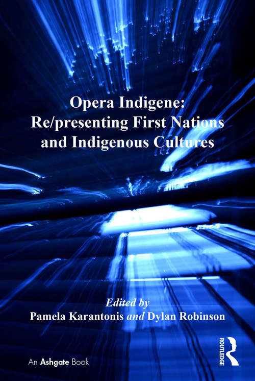 Book cover of Opera Indigene: Re/presenting First Nations And Indigenous Cultures (Ashgate Interdisciplinary Studies in Opera)