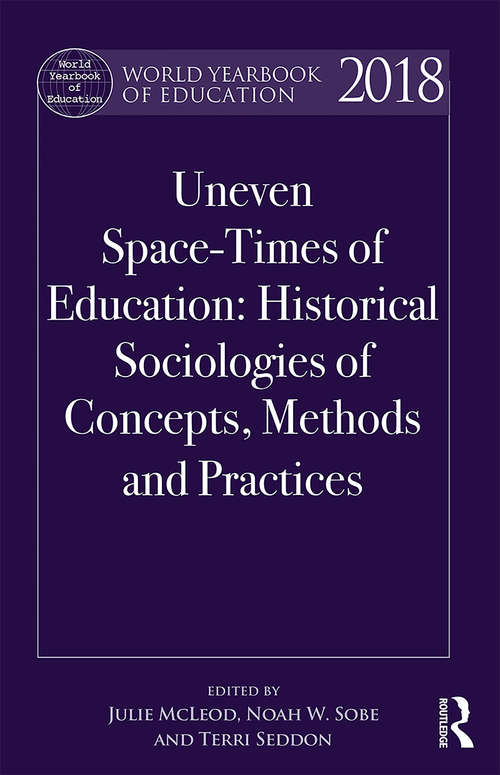 World Yearbook of Education 2018: Uneven Space-Times of Education: Historical Sociologies of Concepts, Methods and Practices (World Yearbook of Education)