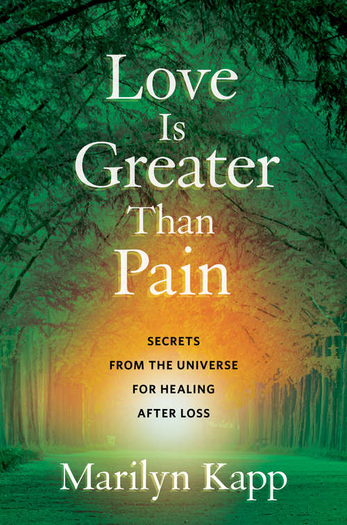 Book cover of Love Is Greater Than Pain: Secrets from the Universe for Healing After Loss