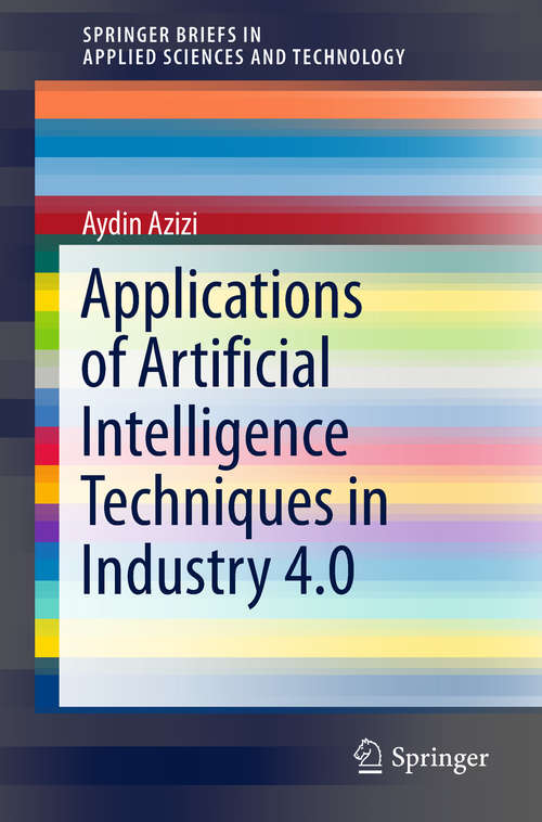 Book cover of Applications of Artificial Intelligence Techniques in Industry 4.0 (SpringerBriefs in Applied Sciences and Technology)