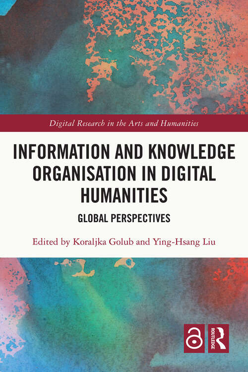 Book cover of Information and Knowledge Organisation in Digital Humanities: Global Perspectives (1) (Digital Research in the Arts and Humanities)
