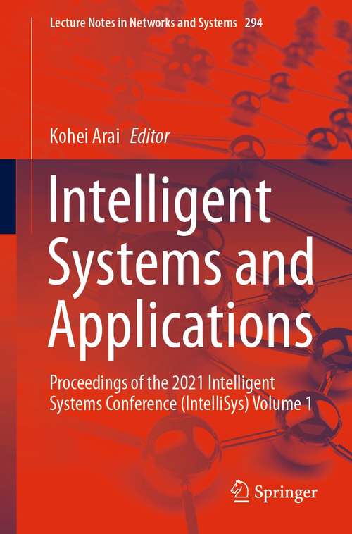 Book cover of Intelligent Systems and Applications: Proceedings of the 2021 Intelligent Systems Conference (IntelliSys) Volume 1 (1st ed. 2022) (Lecture Notes in Networks and Systems #294)