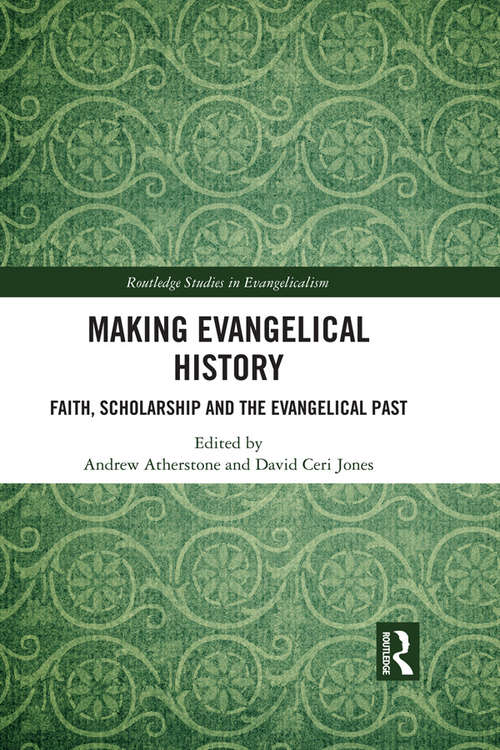 Making Evangelical History: Faith, Scholarship and the Evangelical Past (Routledge Studies in Evangelicalism)