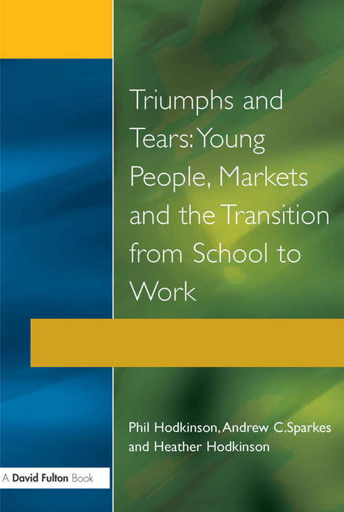 Triumphs and Tears: Young People, Markets, and the Transition from School to Work (Manchester Metropolitan University Education Ser.)