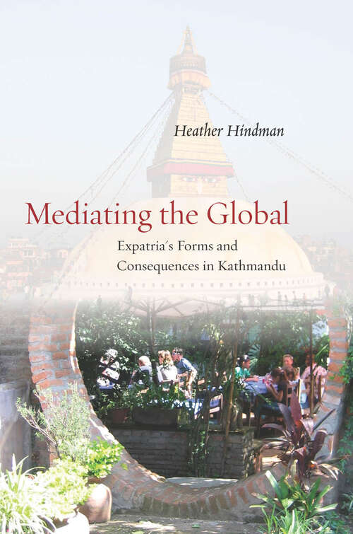 Book cover of Mediating the Global: Expatria's Forms and Consequences in Kathmandu