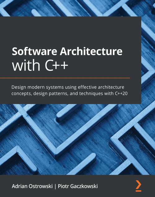 Book cover of Software Architecture with C++: Design modern systems using effective architecture concepts, design patterns, and techniques with C++20