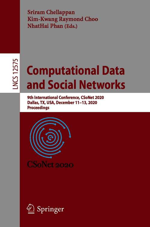 Computational Data and Social Networks: 9th International Conference, CSoNet 2020, Dallas, TX, USA, December 11–13, 2020, Proceedings (Lecture Notes in Computer Science #12575)