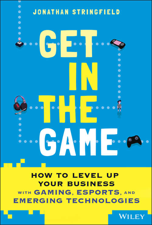 Book cover of Get in the Game: How to Level Up Your Business with Gaming, Esports, and Emerging Technologies
