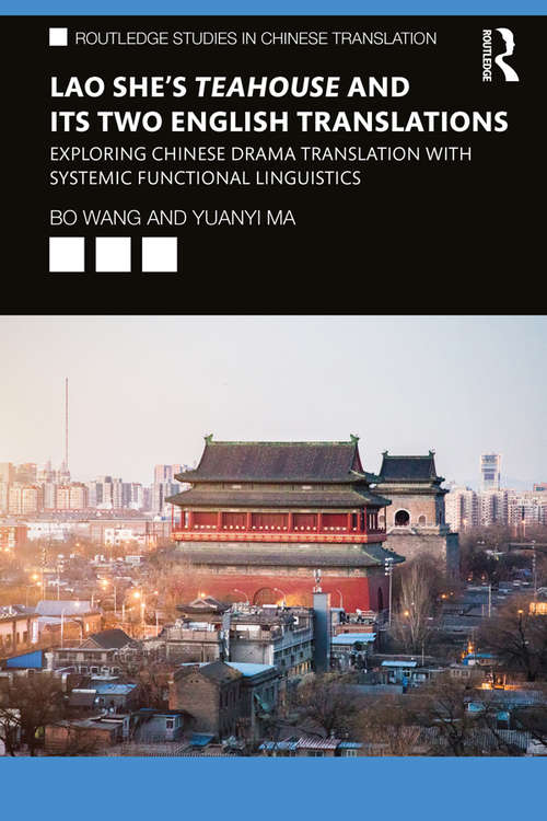 Lao She's Teahouse and Its Two English Translations: Exploring Chinese Drama Translation with Systemic Functional Linguistics (Routledge Studies in Chinese Translation)