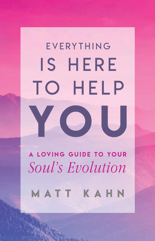 Book cover of Everything Is Here to Help You: A Loving Guide to Your Soul's Evolution