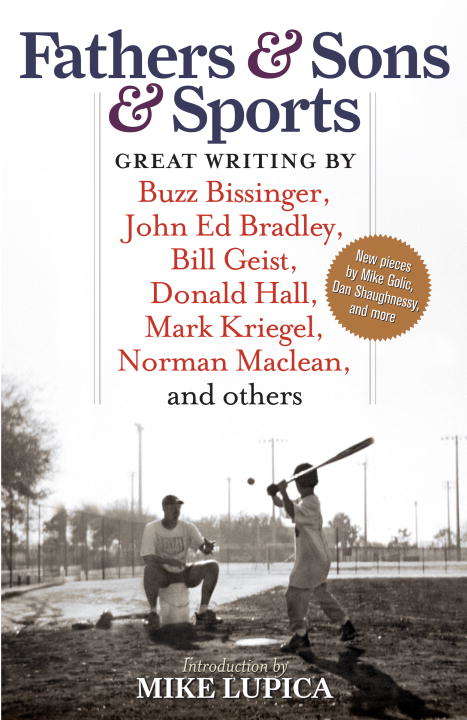 Book cover of Fathers & Sons & Sports: Great Writing by Buzz Bissinger, John Ed Bradley, Bill Geist, Donald Hall, Mark Kriegel, Norman Maclean, and Others