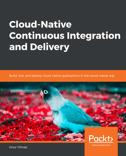 Book cover of Cloud-Native Continuous Integration and Delivery: Build, Test, And Deploy Cloud-native Applications In The Cloud-native Way