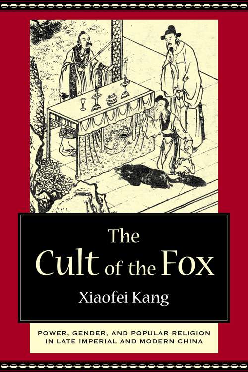 Book cover of The Cult of the Fox: Power, Gender, and Popular Religion in Late Imperial and Modern China