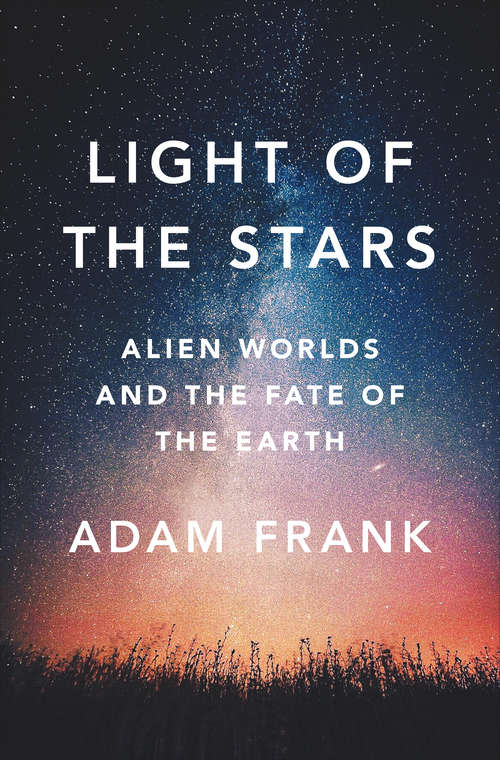 Book cover of Light of the Stars: Alien Worlds And The Fate Of The Earth