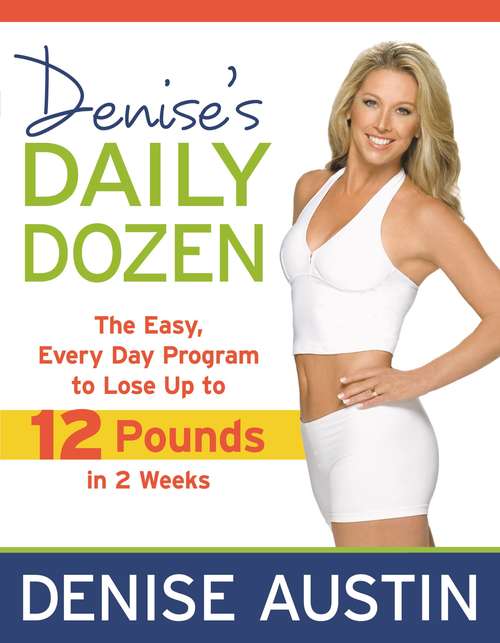 Book cover of Denise's Daily Dozen: The Easy, Every Day Program to Lose Up to 12 Pounds in 2 Weeks