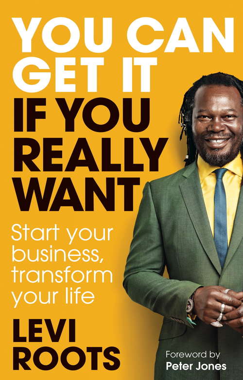 Book cover of You Can Get It If You Really Want: Start your business, transform your life