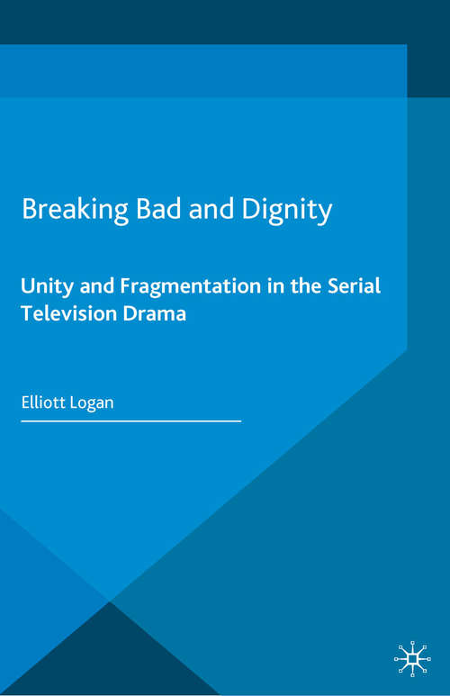 Book cover of Breaking Bad and Dignity: Unity and Fragmentation in the Serial Television Drama (1st ed. 2016) (Palgrave Close Readings in Film and Television)
