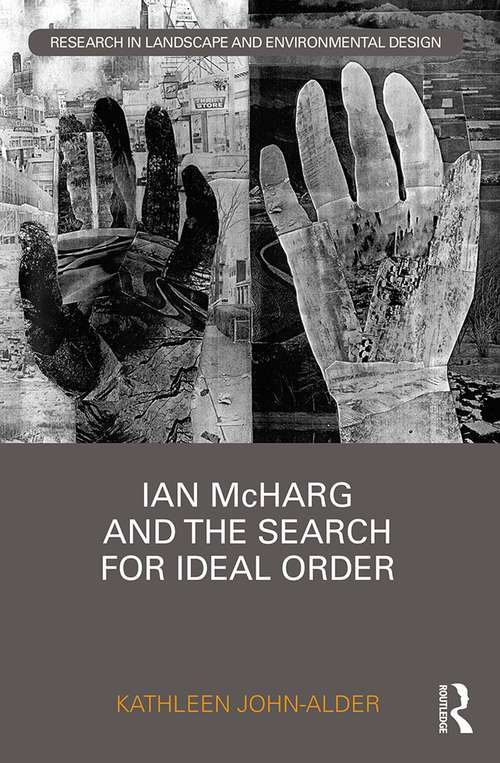 Ian McHarg and the Search for Ideal Order (Routledge Research in Landscape and Environmental Design)