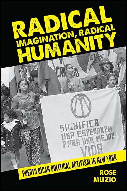 Book cover of Radical Imagination, Radical Humanity: Puerto Rican Political Activism in New York (SUNY series, Praxis: Theory in Action)