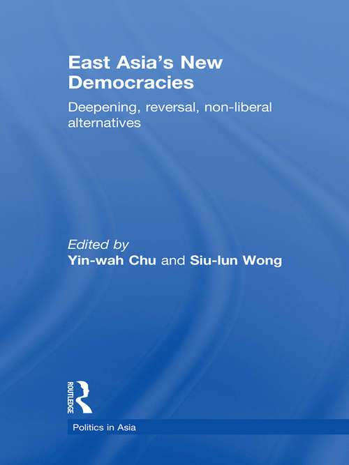 East Asia's New Democracies: Deepening, Reversal, Non-liberal Alternatives (Politics in Asia)