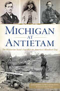 Michigan at Antietam: The Wolverine State's Sacrifice on America's Bloodiest Day (Civil War Series)