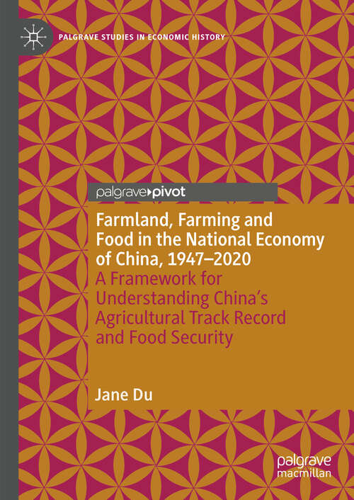 Book cover of Farmland, Farming and Food in the National Economy of China, 1947 – 2020: A Framework for Understanding China’s Agricultural Track Record and Food Security (Palgrave Studies in Economic History)