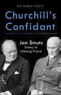Churchill's Confidant: Jan Smuts, Enemy to Lifelong Friend