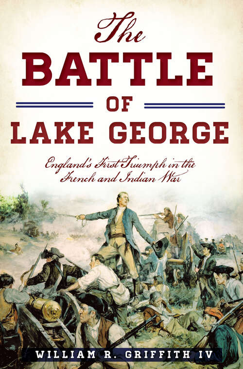 Book cover of The Battle of Lake George: England's First Triumph in the French and Indian War (Military Ser.)